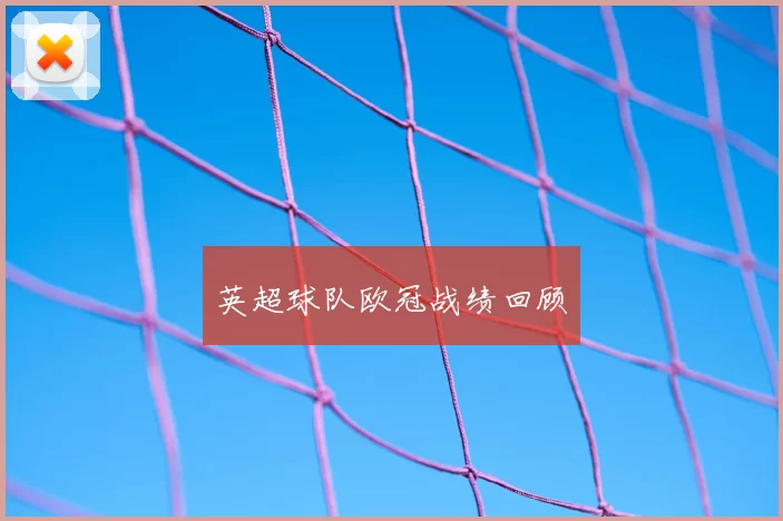 英超球队欧冠战绩回顾