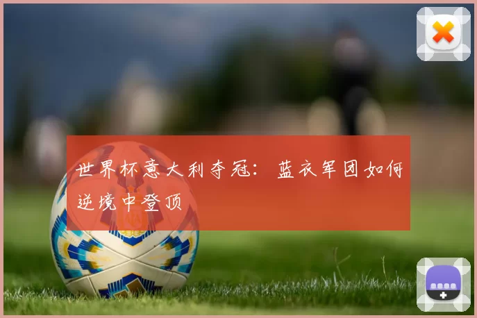 世界杯意大利夺冠:蓝衣军团如何逆境中登顶