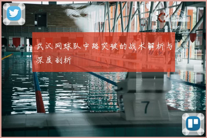 武汉网球队中路突破的战术解析与深度剖析