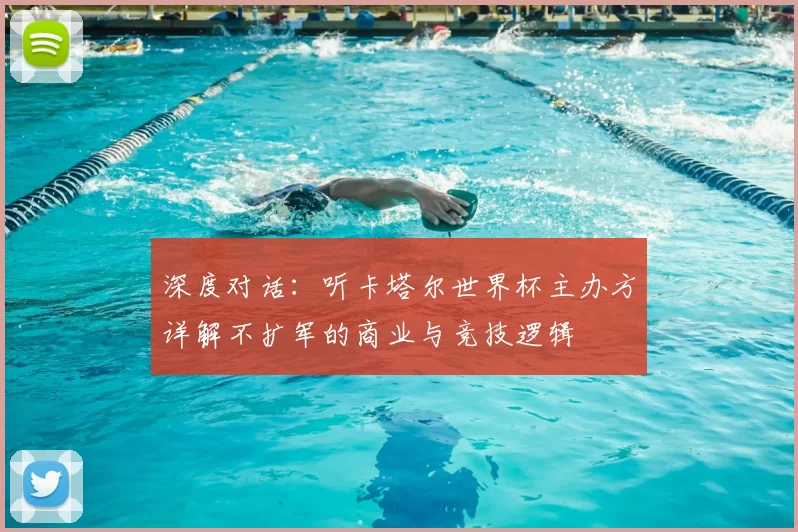 深度对话：听卡塔尔世界杯主办方详解不扩军的商业与竞技逻辑