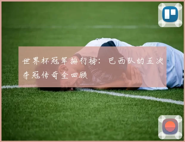 世界杯冠军排行榜：巴西队的五次夺冠传奇全回顾