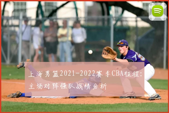上海男篮2021-2022赛季CBA征程：主场对阵强队战绩分析